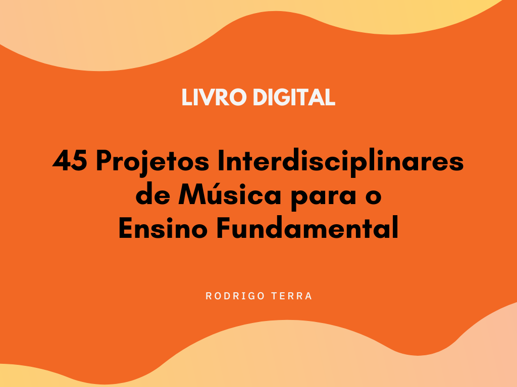 No momento, você está visualizando (LIVRO DIGITAL) 45 Projetos Interdisciplinares de Música, para o Ensino Fundamental