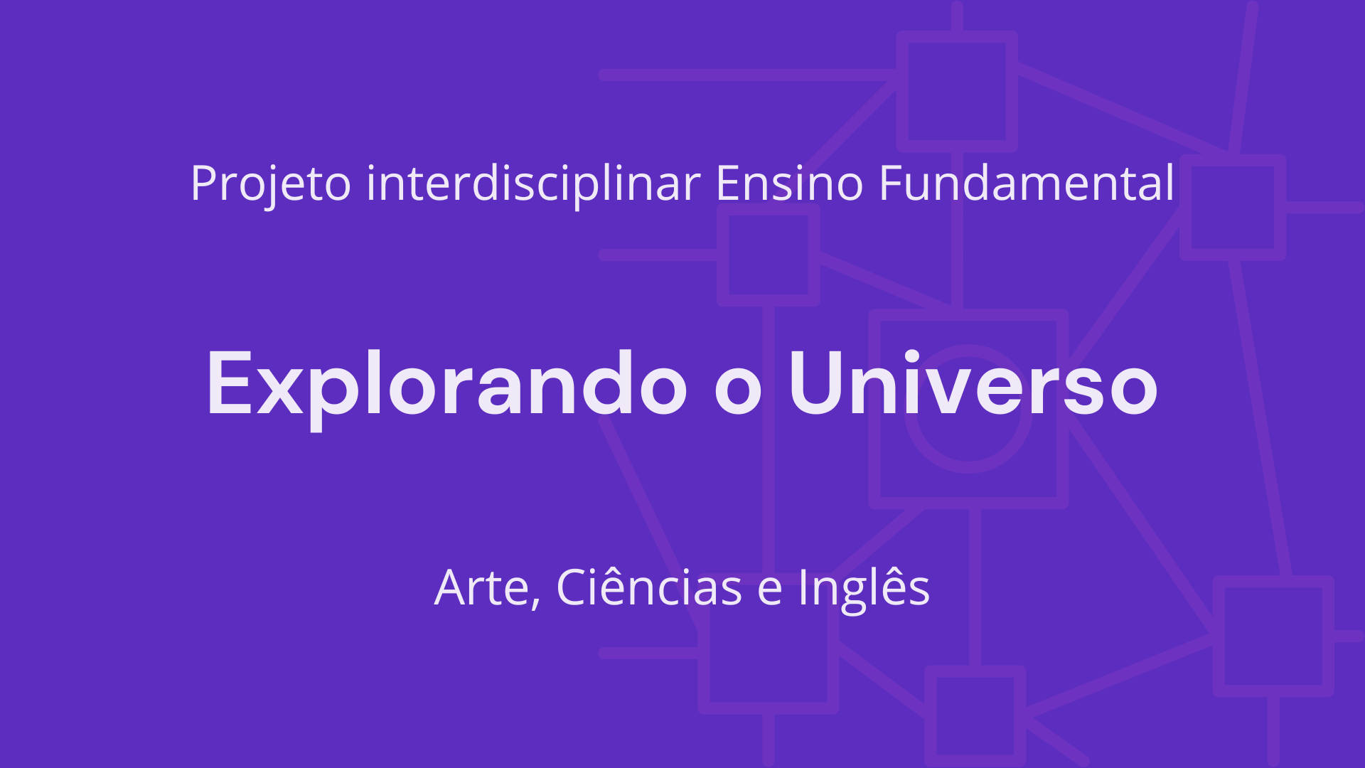 No momento, você está visualizando Ens. Fundamental: Projeto Interdisciplinar de Arte, Ciências, Língua Inglesa – Explorando o Universo