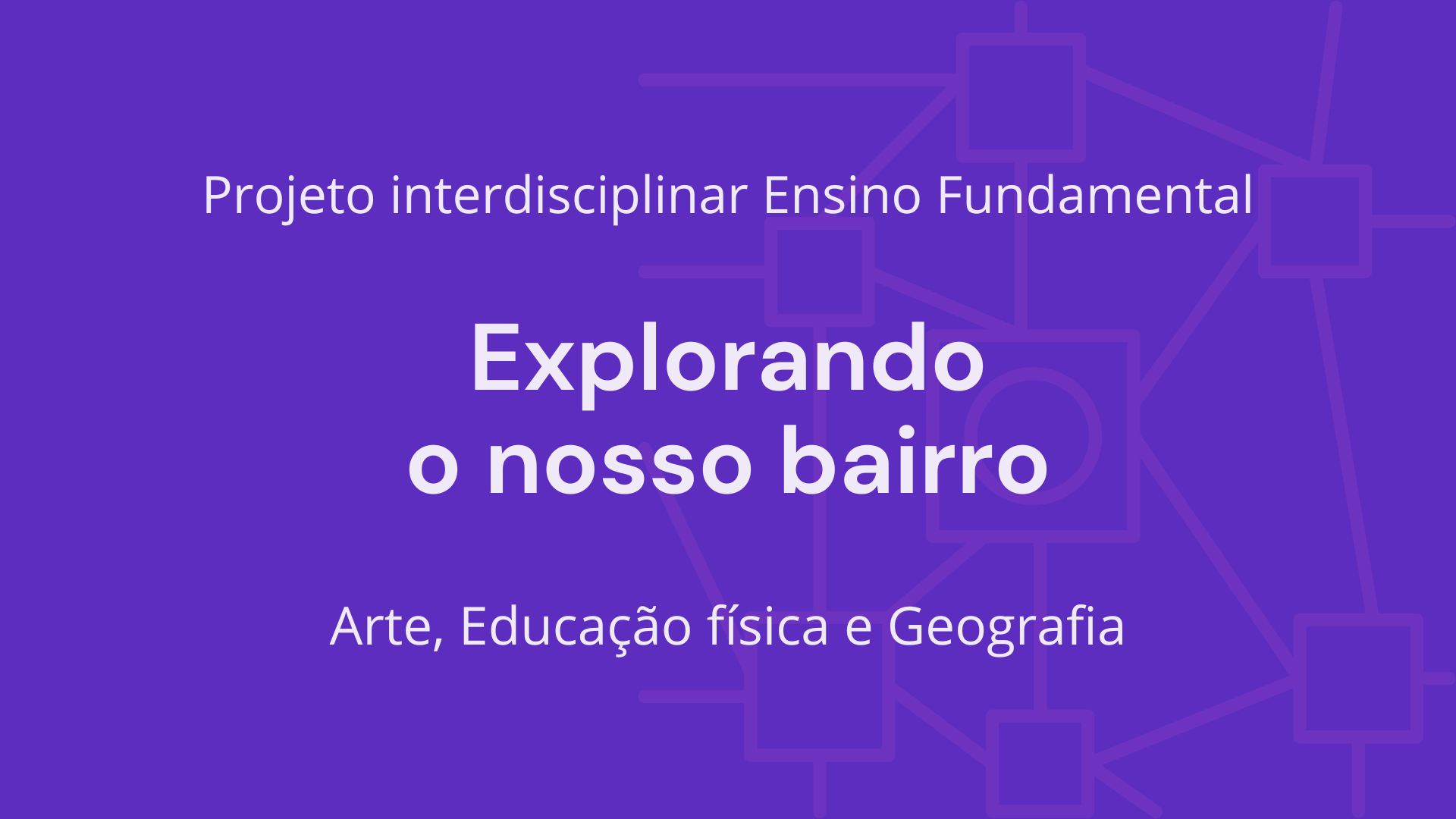 No momento, você está visualizando Ens. Fundamental: Projeto Interdisciplinar de Arte, Educação Física, Geografia – Explorando Nosso Bairro