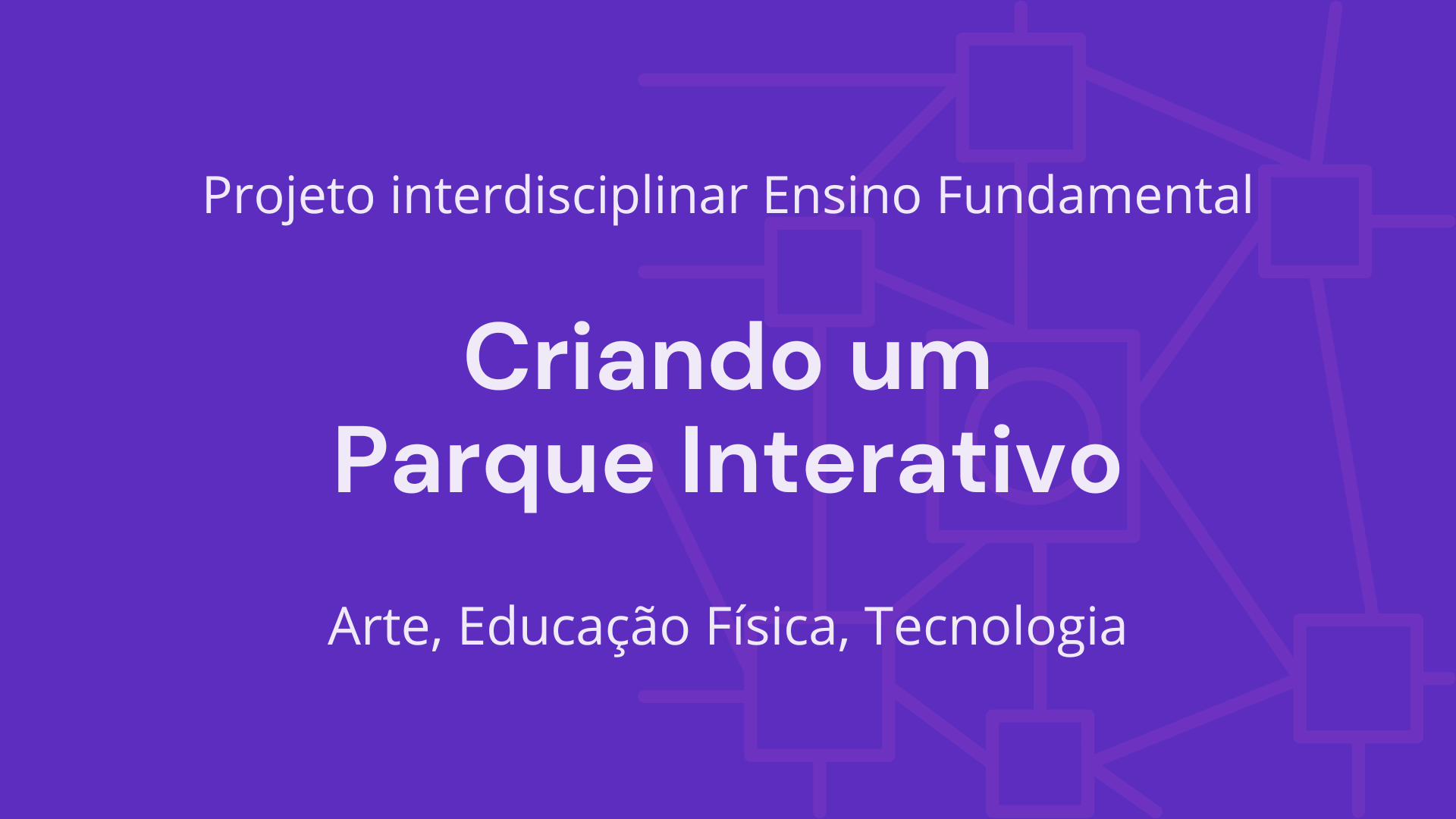 No momento, você está visualizando Ens. Fundamental: Projeto Interdisciplinar de Arte, Educação Física, Tecnologia – Criando um Parque Interativo