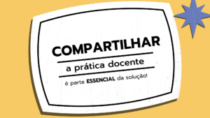 Leia mais sobre o artigo Compartilhar a prática docente é parte ESSENCIAL da solução