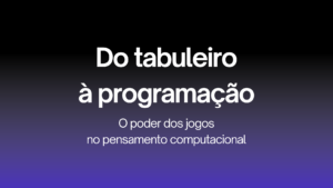 Leia mais sobre o artigo Do tabuleiro à programação: O poder dos jogos no pensamento computacional