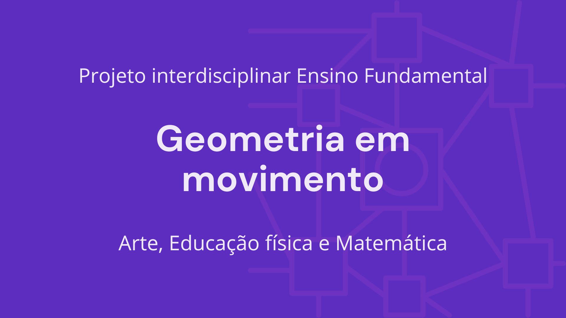 No momento, você está visualizando Ens. Fundamental: Projeto Interdisciplinar de Arte, Educação Física, Matemática – Geometria em Movimento