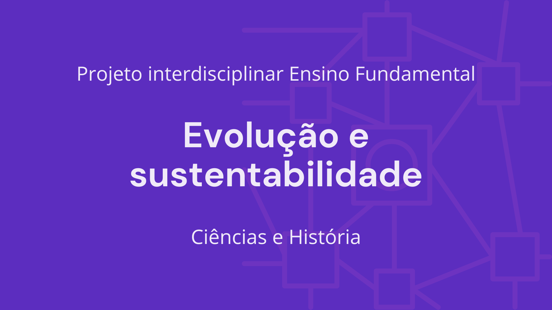 No momento, você está visualizando Ens. Fundamental: Projeto Interdisciplinar de Ciências, História – Evolução e Sustentabilidade