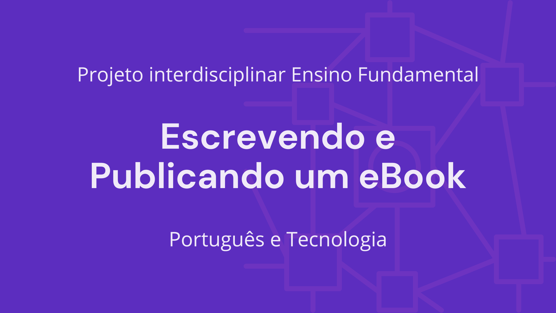 No momento, você está visualizando Ens. Fundamental: Projeto Interdisciplinar de Língua Portuguesa, Tecnologia – Escrevendo e Publicando um eBook