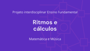 Leia mais sobre o artigo Ens. Fundamental: Projeto Interdisciplinar de Matemática, Música – Ritmos e Cálculos