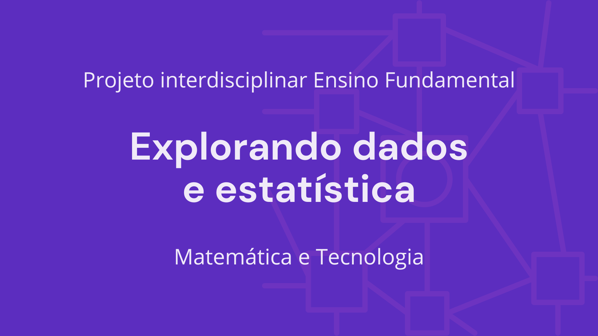 No momento, você está visualizando Ens. Fundamental: Projeto Interdisciplinar de Matemática, Tecnologia – Explorando Dados e Estatísticas