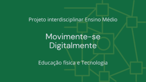 Leia mais sobre o artigo Ens. Médio: Projeto Interdisciplinar de Educação Física e Tecnologia: Movimente-se Digitalmente