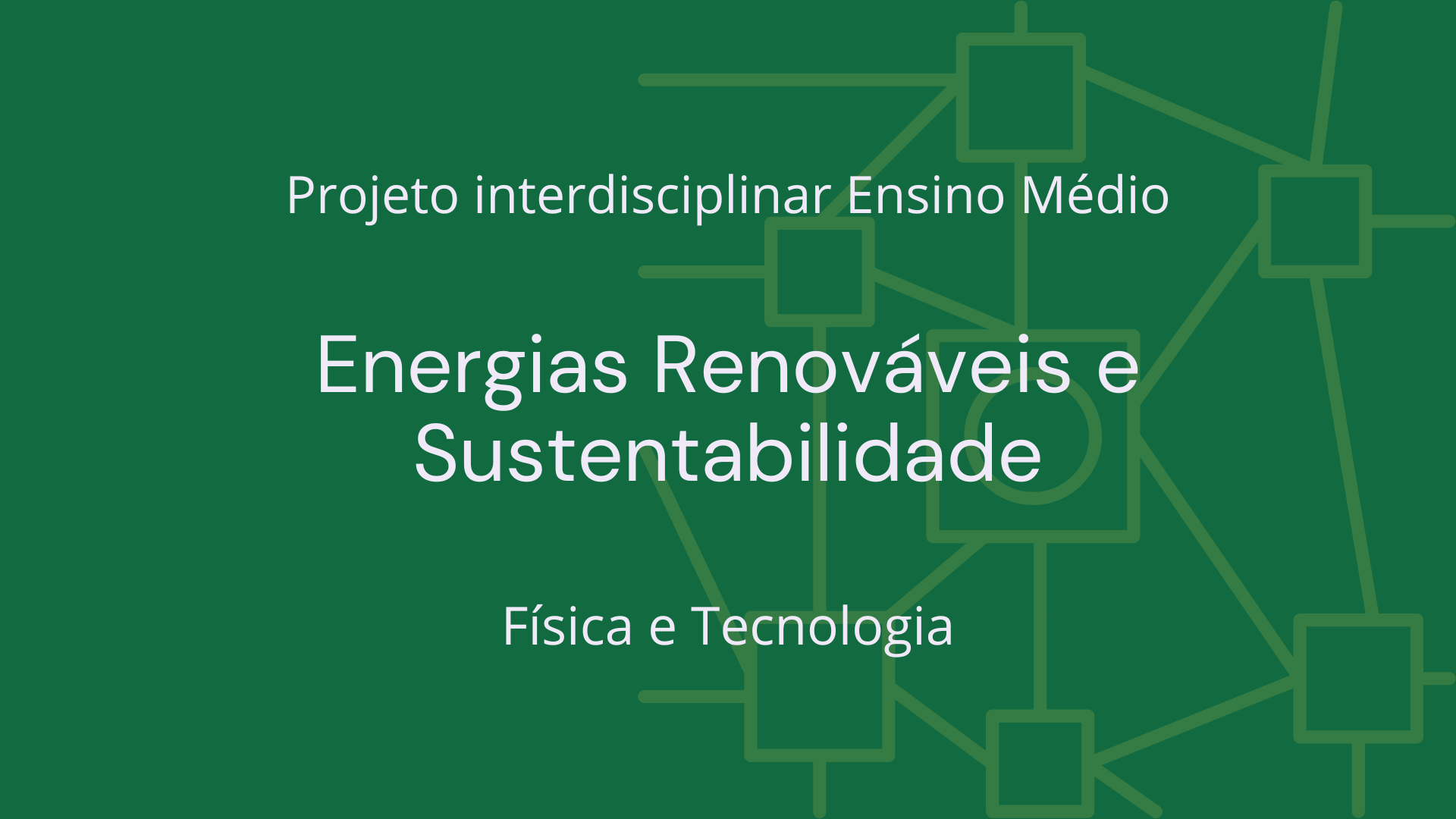 No momento, você está visualizando Ens. Médio: Projeto Interdisciplinar de Física e Tecnologia: Energias Renováveis e Sustentabilidade
