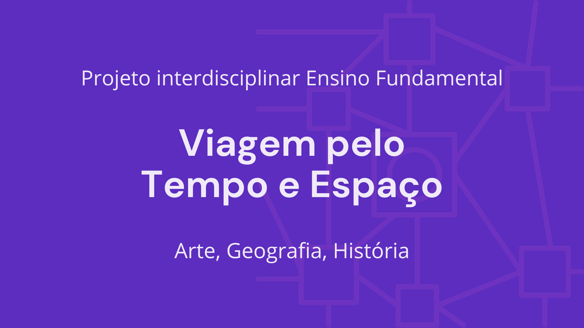 No momento, você está visualizando Ens. Fundamental: Projeto Interdisciplinar de Arte, Geografia, História – Viagem pelo Tempo e Espaço