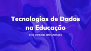 Leia mais sobre o artigo Tecnologias de Dados na Educação: Dois universos complementares