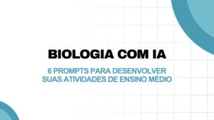 Leia mais sobre o artigo Biologia com IA: 6 prompts para desenvolver suas atividades de Ensino Médio