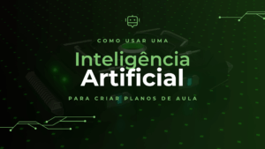 Leia mais sobre o artigo Como usar uma inteligência artificial para criar planos de aula
