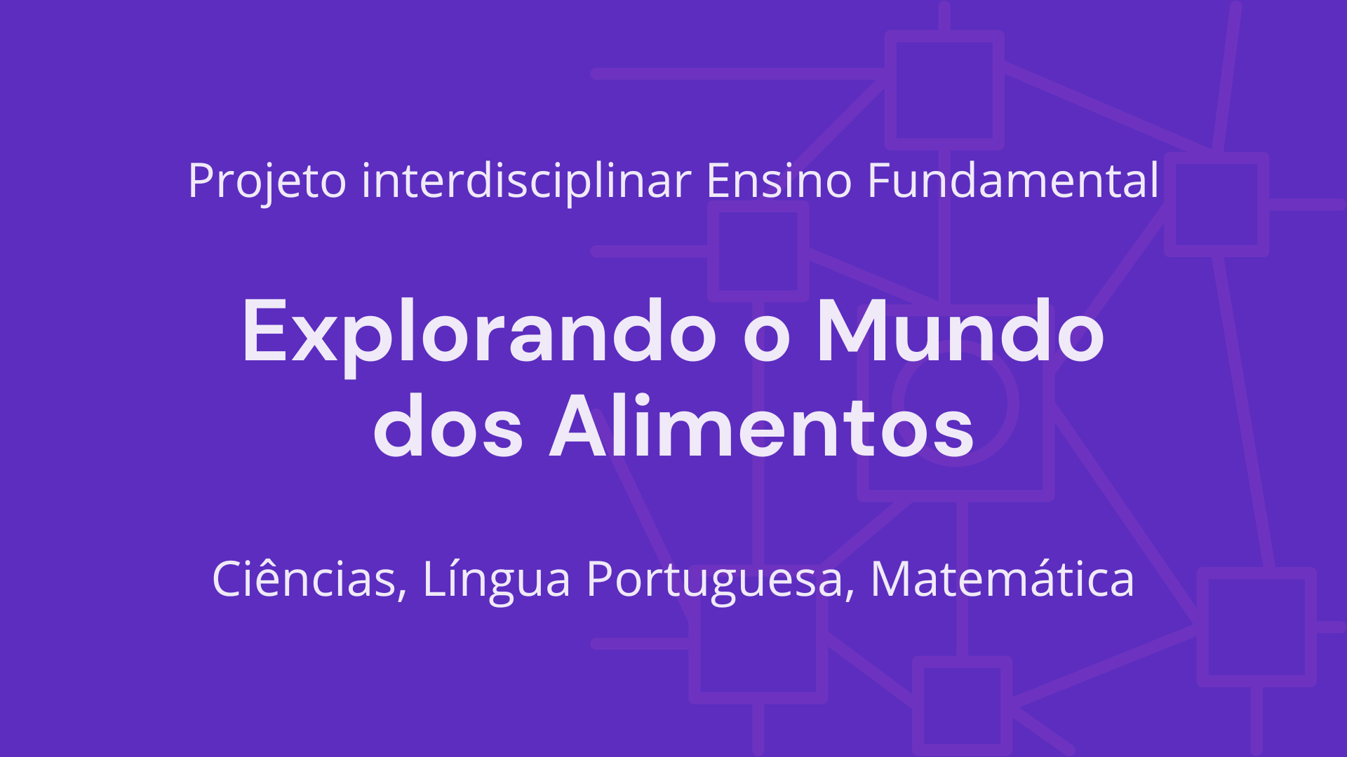 No momento, você está visualizando Ens. Fundamental: Projeto Interdisciplinar de Ciências, Língua Portuguesa, Matemática – Explorando o Mundo dos Alimentos