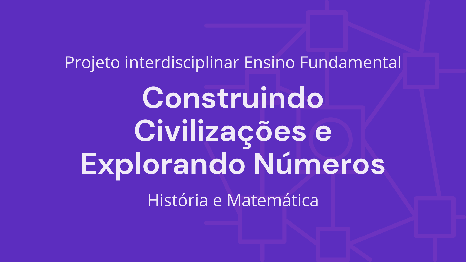 No momento, você está visualizando Ens. Fundamental: Projeto Interdisciplinar de História, Matemática – Construindo Civilizações e Explorando Números