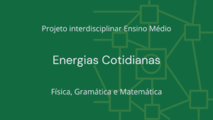 Leia mais sobre o artigo Ens. Médio: Projeto Interdisciplinar de Física, Gramática e Matemática: Energias Cotidianas