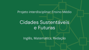 Leia mais sobre o artigo Ens. Médio: Projeto Interdisciplinar de Inglês, Matemática, Redação: Cidades Sustentáveis e Futuras
