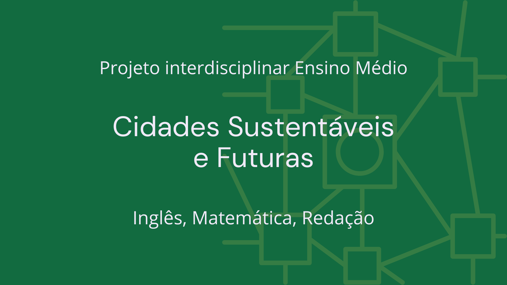 No momento, você está visualizando Ens. Médio: Projeto Interdisciplinar de Inglês, Matemática, Redação: Cidades Sustentáveis e Futuras