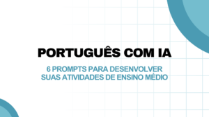 Leia mais sobre o artigo Português com IA: 6 prompts para desenvolver suas atividades de Ensino Médio