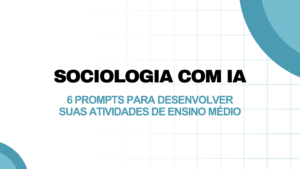 Leia mais sobre o artigo Sociologia com IA: 6 prompts para desenvolver suas atividades de Ensino Médio