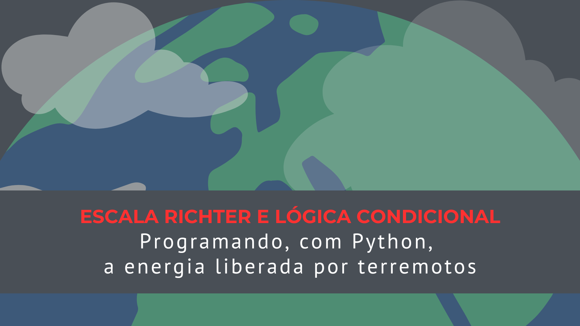 No momento, você está visualizando Escala Richter e Lógica Condicional: Programando a Energia liberada por terremotos