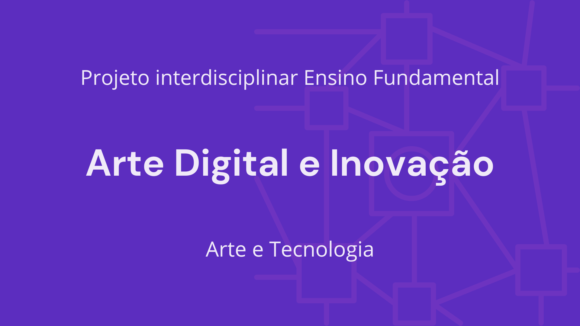 No momento, você está visualizando Ens. Fundamental: Projeto Interdisciplinar de Arte, Tecnologia – Arte Digital e Inovação
