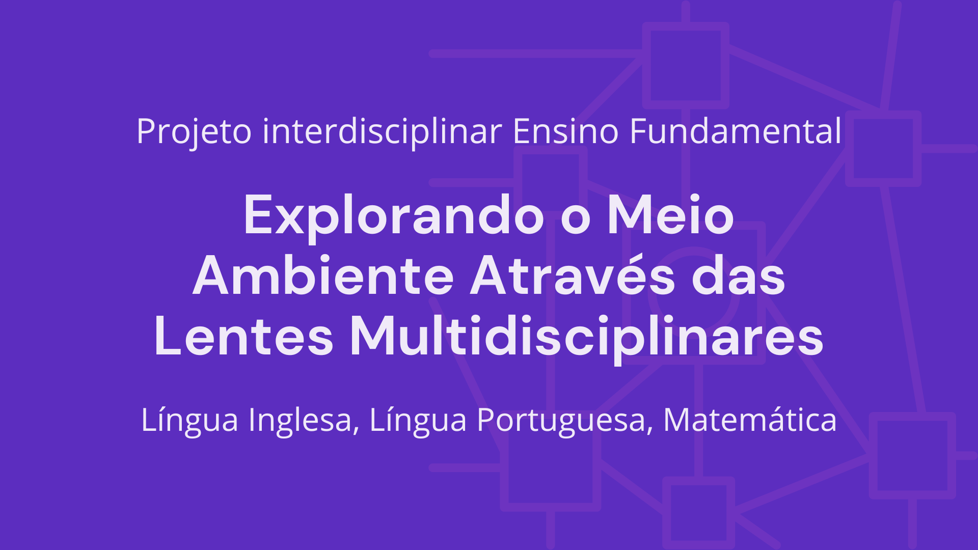 No momento, você está visualizando Ens. Fundamental: Projeto Interdisciplinar de Língua Inglesa, Língua Portuguesa, Matemática – Explorando o Meio Ambiente Através das Lentes Multidisciplinares