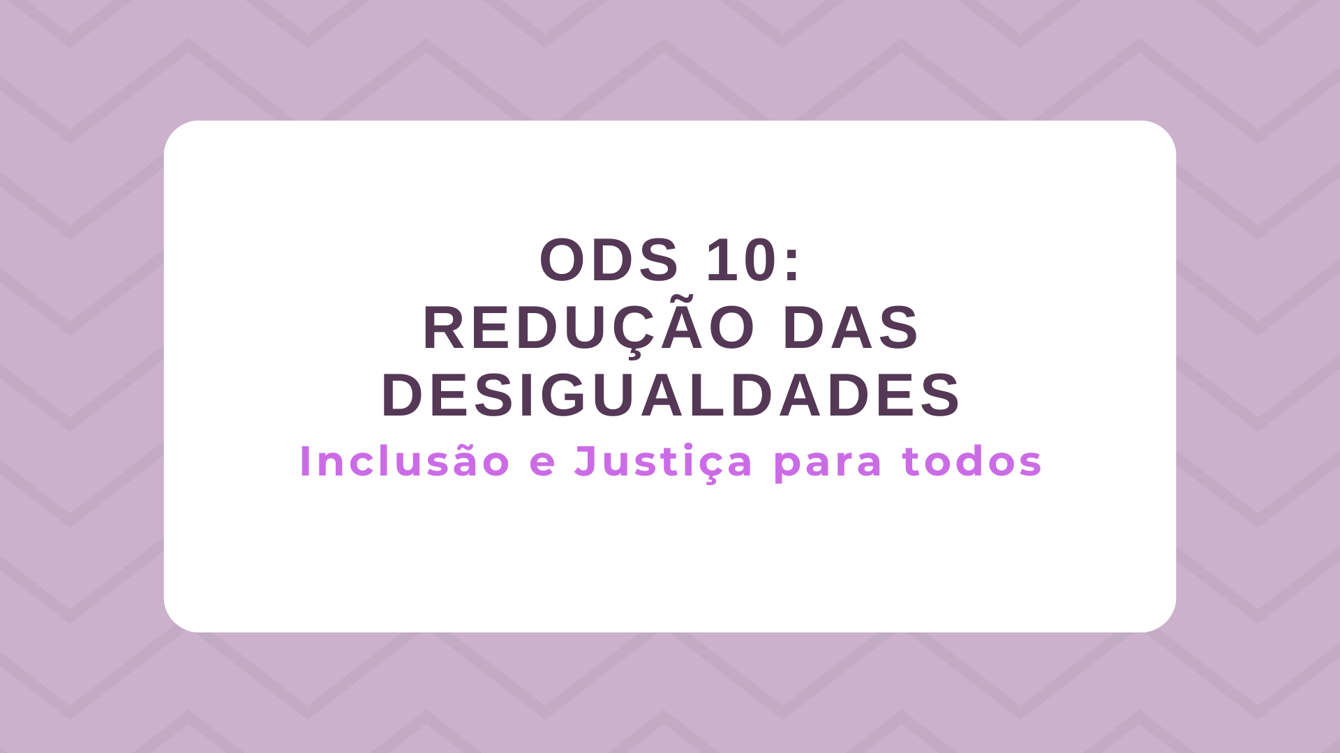 No momento, você está visualizando ODS 10 – Redução das desigualdades: Inclusão e Justiça para todos