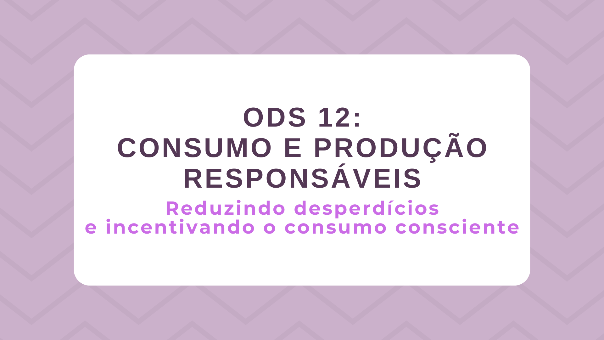 No momento, você está visualizando ODS 12 – Consumo e Produção Responsáveis: Reduzindo desperdícios e incentivando o consumo consciente