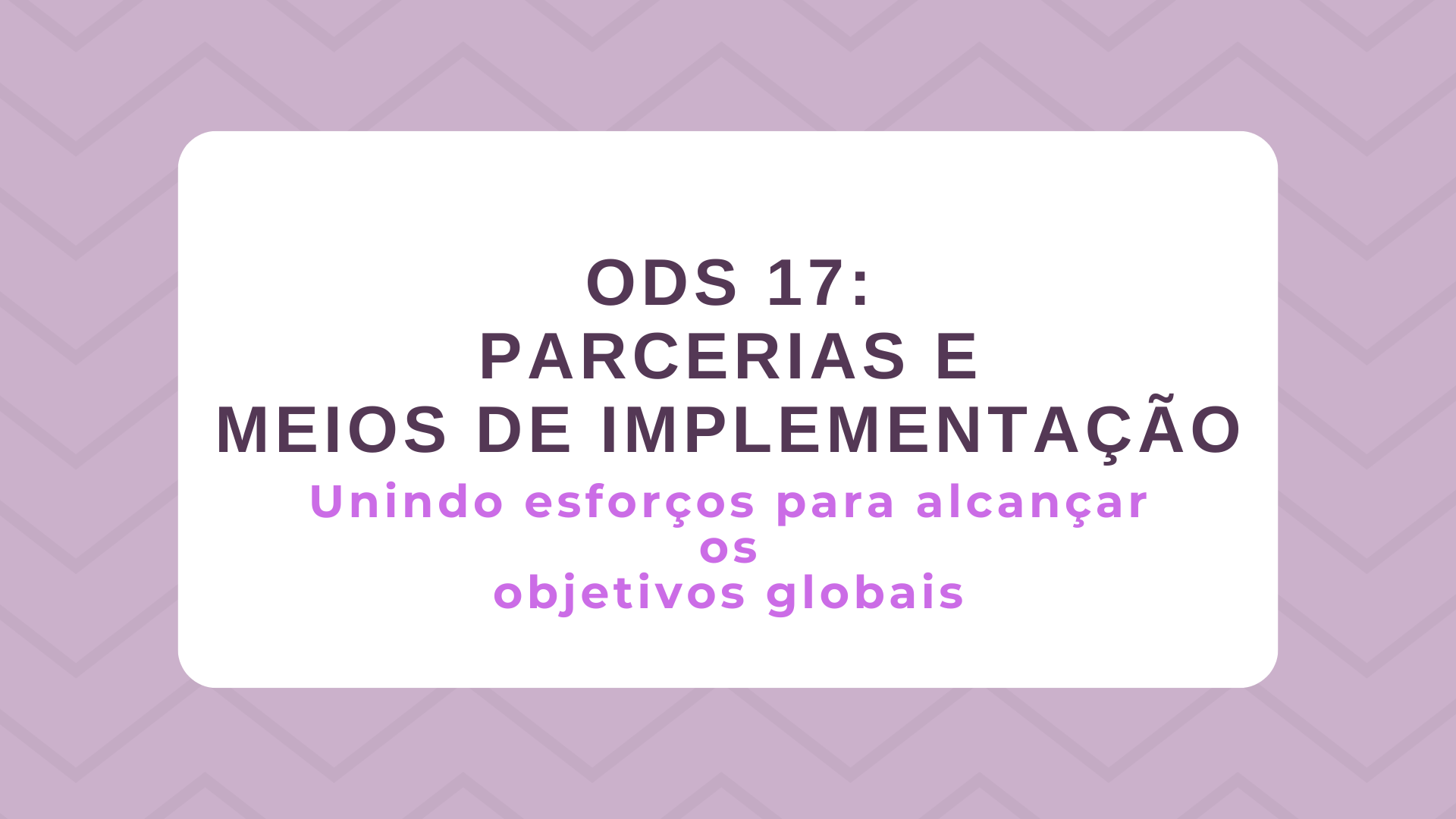 No momento, você está visualizando ODS 17 – Parcerias e Meios de Implementação: Unindo esforços para alcançar os objetivos globais