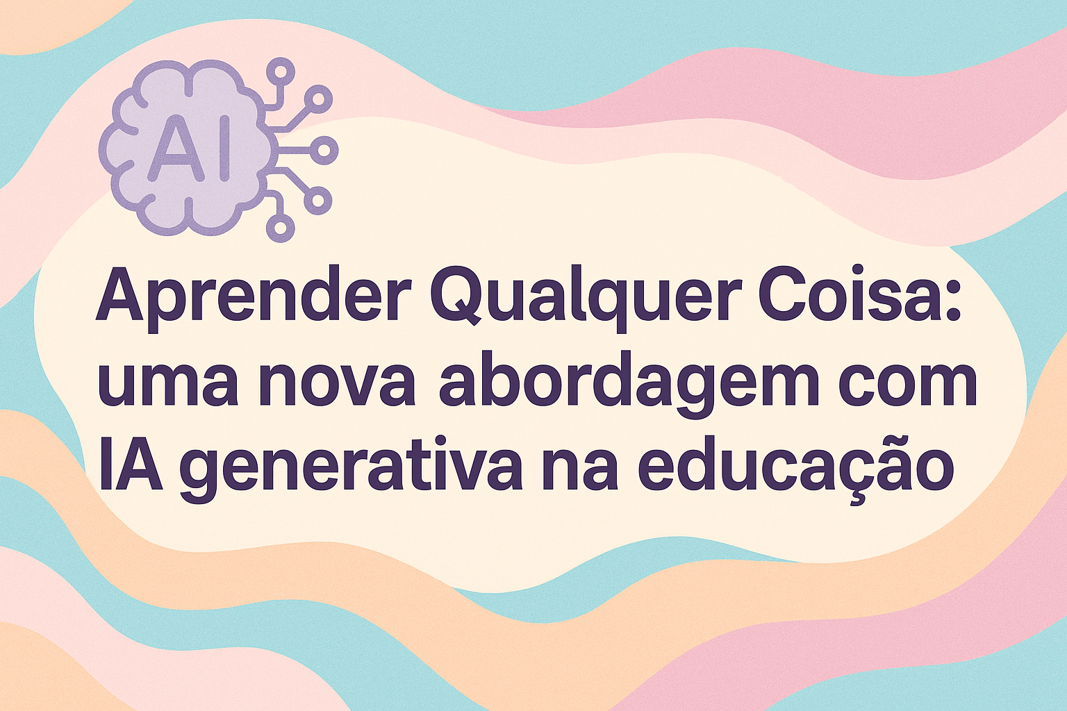 No momento, você está visualizando Aprender Qualquer Coisa: uma nova abordagem com IA generativa na educação
