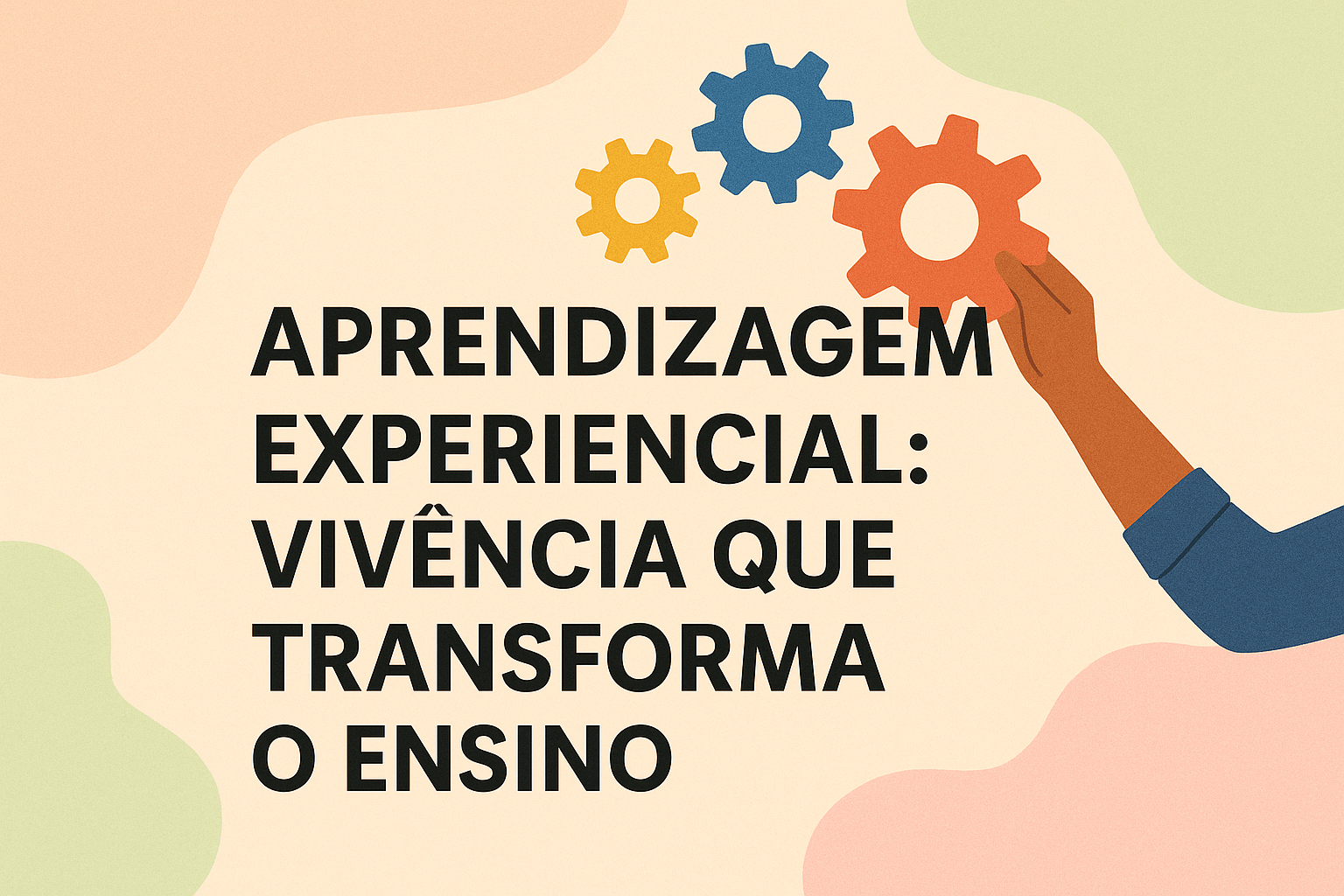 No momento, você está visualizando Aprendizagem Experiencial: Vivência que Transforma o Ensino