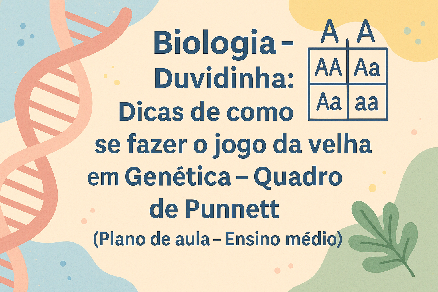 No momento, você está visualizando Biologia – Duvidinha: Dicas de como se fazer o Jogo da velha em Genética – Quadro de Punnett (Plano de aula – Ensino médio)