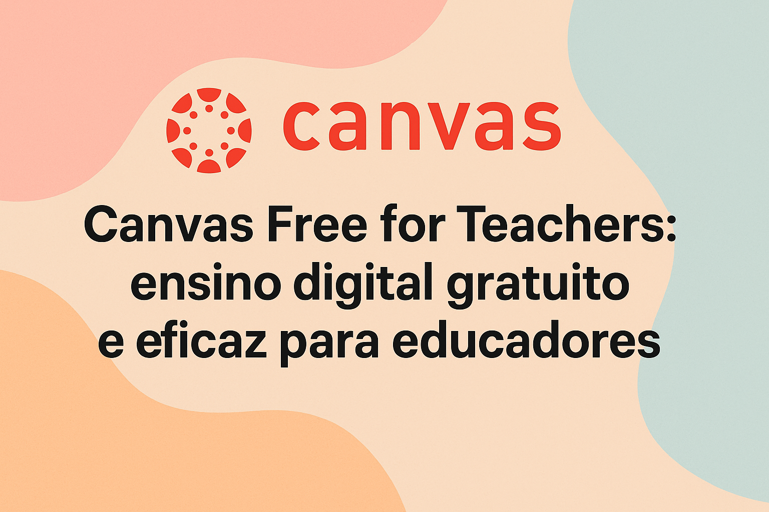 No momento, você está visualizando Canvas Free for Teachers: ensino digital gratuito e eficaz para educadores