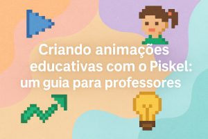 Leia mais sobre o artigo Criando animações educativas com o Piskel: um guia para professores