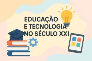 Leia mais sobre o artigo Educação e Tecnologia no Século XXI