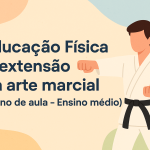 Educação Física – A extensão da arte marcial (Plano de aula – Ensino médio)