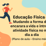 Educação Física – Mudando a forma de encarar a vida e introduzir atividade física no meu dia a dia (Plano de aula – Ensino médio)