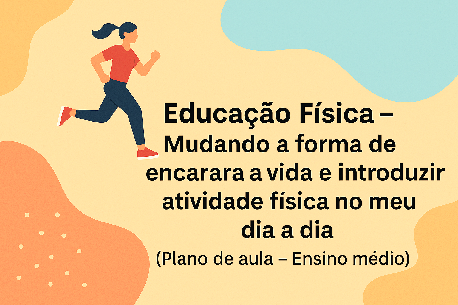 No momento, você está visualizando Educação Física – Mudando a forma de encarar a vida e introduzir atividade física no meu dia a dia (Plano de aula – Ensino médio)