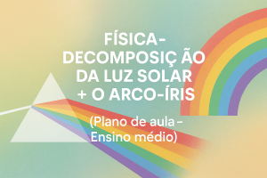 Leia mais sobre o artigo Física – Decomposição da luz solar + O arco-íris (Plano de aula – Ensino médio)
