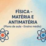 Física – Matéria e antimatéria (Plano de aula – Ensino médio)