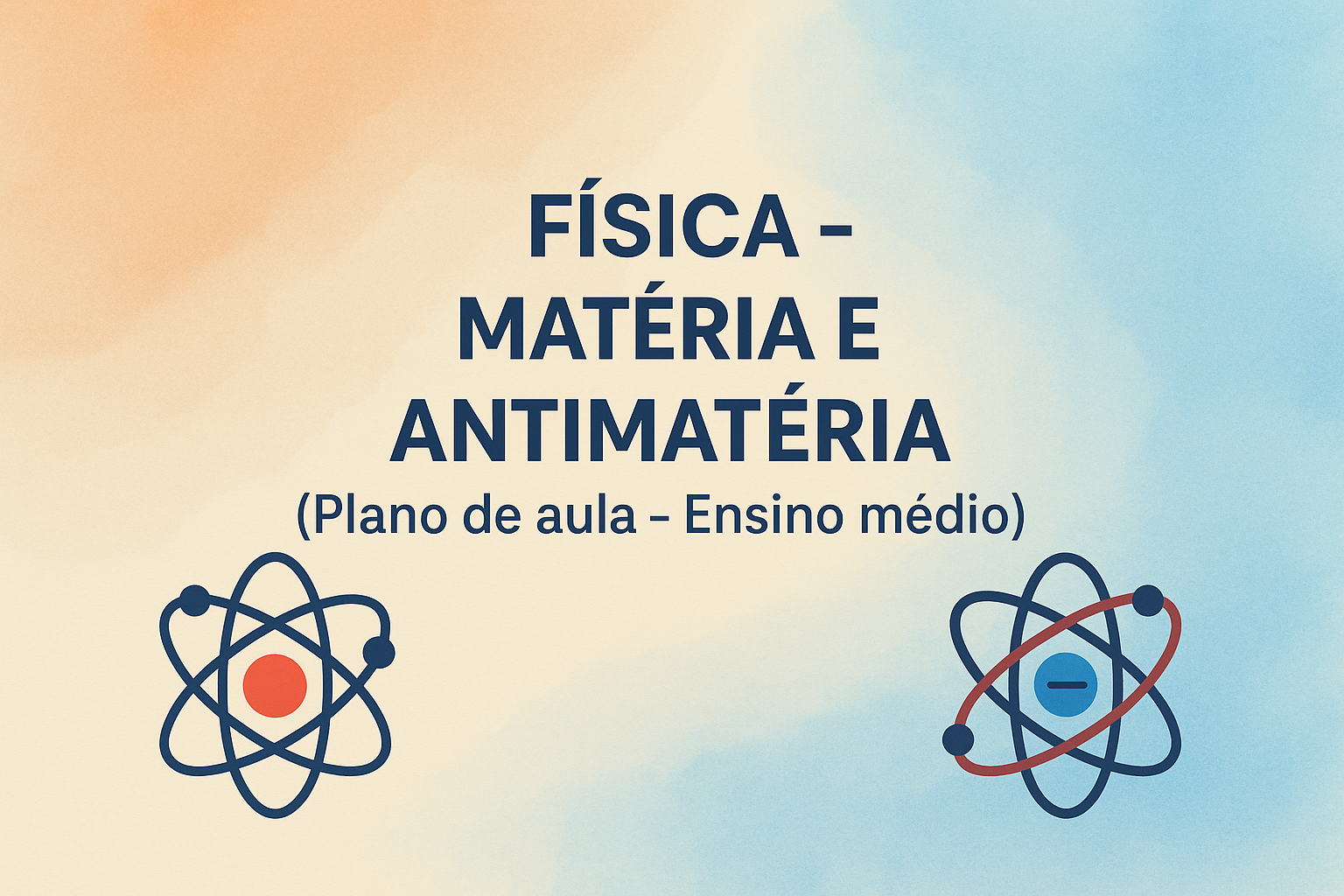 No momento, você está visualizando Física – Matéria e antimatéria (Plano de aula – Ensino médio)