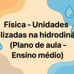 Física – Unidades utilizadas na hidrodinâmica (Plano de aula – Ensino médio)