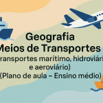 Geografia – Meios de Transportes I (transportes marítimo, hidroviário e aeroviário) (Plano de aula – Ensino médio)