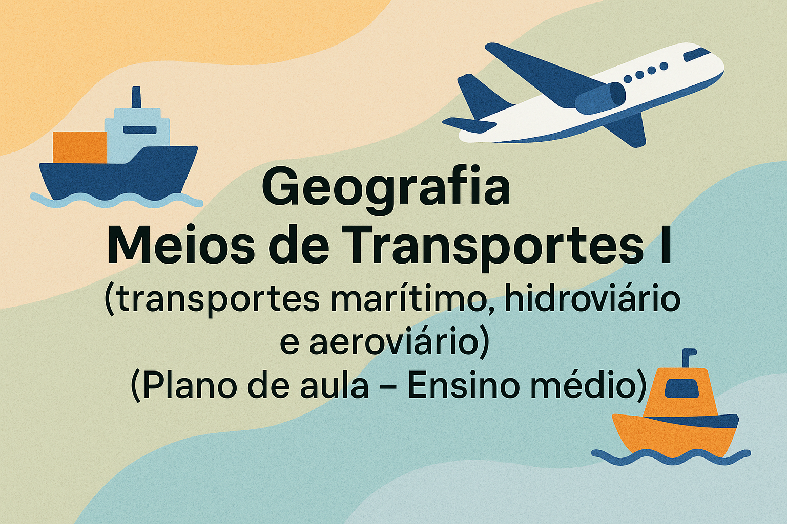 No momento, você está visualizando Geografia – Meios de Transportes I (transportes marítimo, hidroviário e aeroviário) (Plano de aula – Ensino médio)