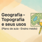 Geografia – Topografia e seus usos (Plano de aula – Ensino médio)