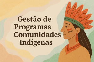 Leia mais sobre o artigo Gestão de Programas para Comunidades Indígenas