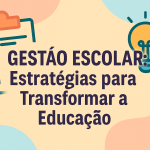 Gestão Escolar: Estratégias para Transformar a Educação