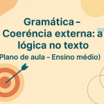 Gramática – Coerência externa: a lógica no texto (Plano de aula – Ensino médio)