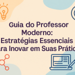 Guia do Professor Moderno: Estratégias Essenciais para Inovar em Suas Práticas